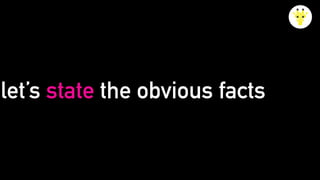 let’s state the obvious facts
 