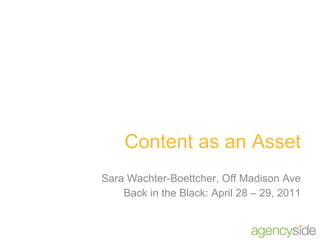 Content as an Asset Sara Wachter-Boettcher, Off Madison Ave Back in the Black: April 28 – 29, 2011 