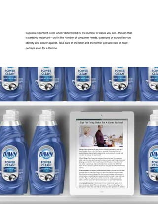 Success in content is not wholly determined by the number of cases you sell—though that

is certainly important—but in the number of consumer needs, questions or curiosities you

identify and deliver against. Take care of the latter and the former will take care of itself—

perhaps even for a lifetime.




                                              11
 