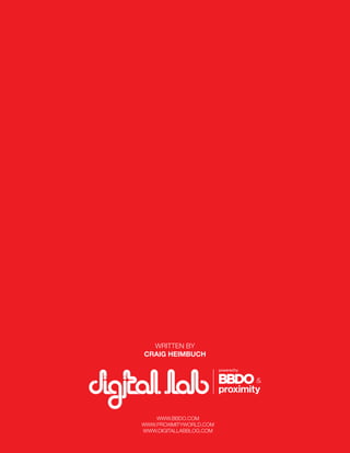 WRITTEN BY
CRAIG HEIMBUCH




    WWW.BBDO.COM
WWW.PROXIMITYWORLD.COM
        21
WWW.DIGITALLABBLOG.COM
 