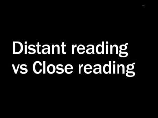 14
Distant reading
vs Close reading
 