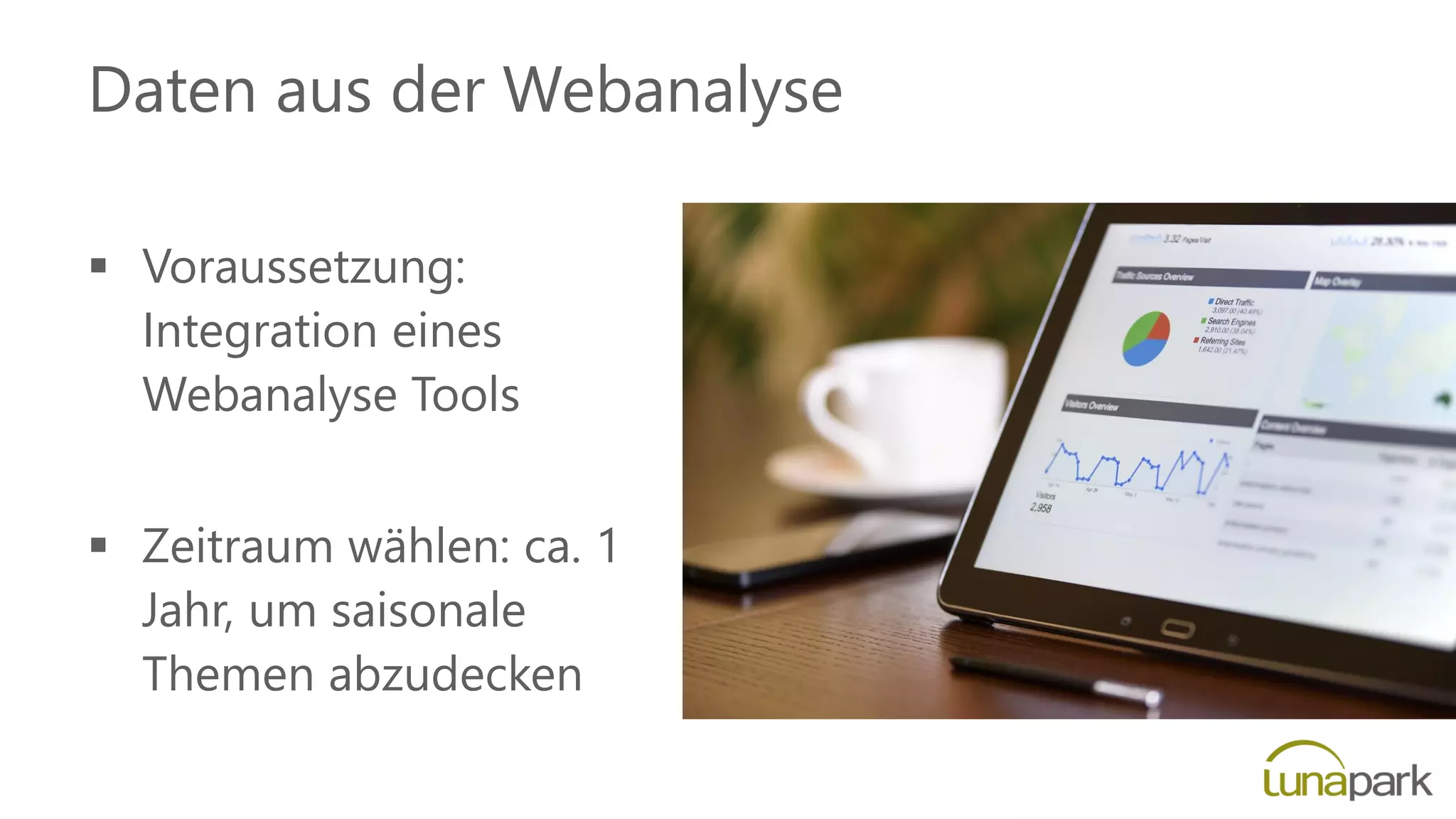 Daten aus der Webanalyse
 Voraussetzung:
Integration eines
Webanalyse Tools
 Zeitraum wählen: ca. 1
Jahr, um saisonale
Themen abzudecken
 