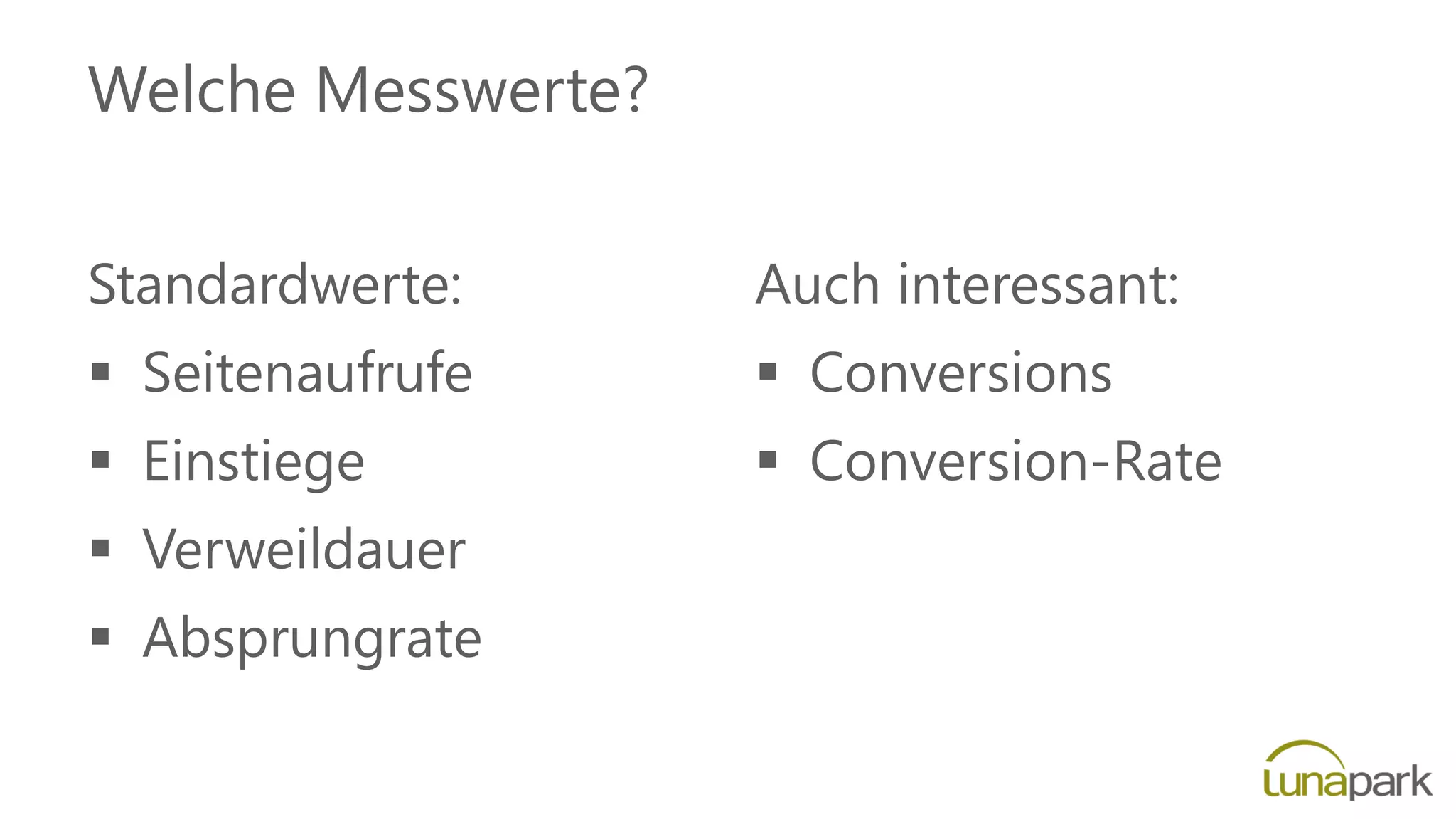 Welche Messwerte?
Standardwerte:
 Seitenaufrufe
 Einstiege
 Verweildauer
 Absprungrate
Auch interessant:
 Conversions
 Conversion-Rate
 