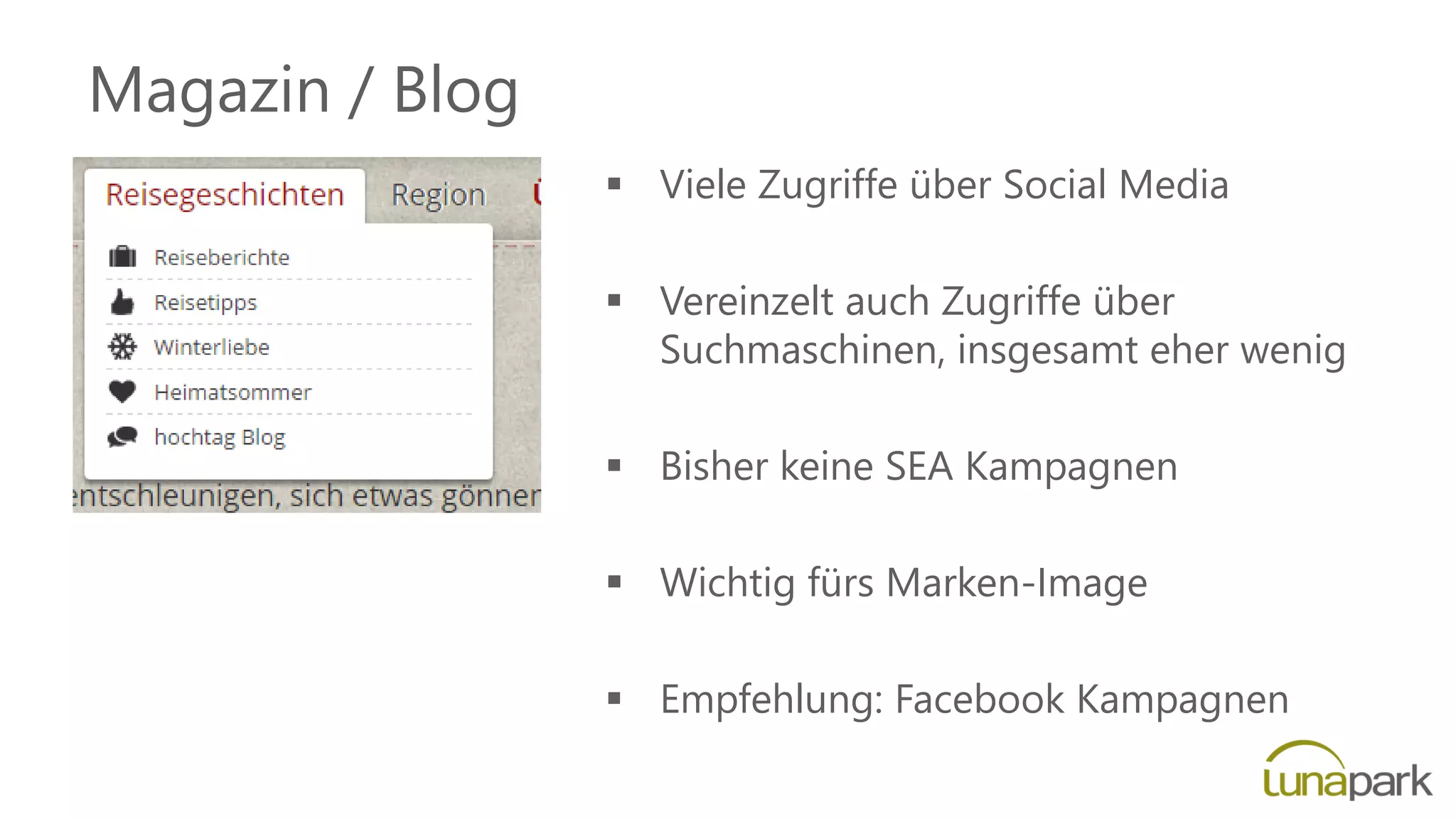 Magazin / Blog
 Viele Zugriffe über Social Media
 Vereinzelt auch Zugriffe über
Suchmaschinen, insgesamt eher wenig
 Bisher keine SEA Kampagnen
 Wichtig fürs Marken-Image
 Empfehlung: Facebook Kampagnen
 