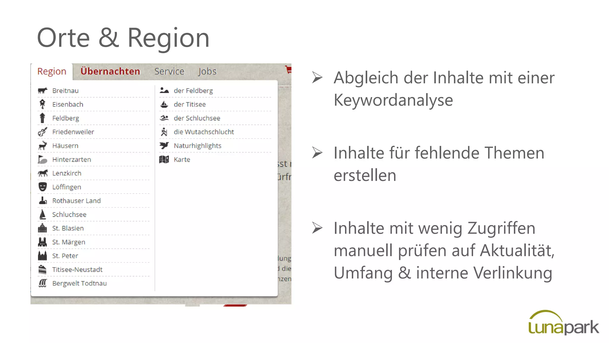 Orte & Region
 Abgleich der Inhalte mit einer
Keywordanalyse
 Inhalte für fehlende Themen
erstellen
 Inhalte mit wenig Zugriffen
manuell prüfen auf Aktualität,
Umfang & interne Verlinkung
 