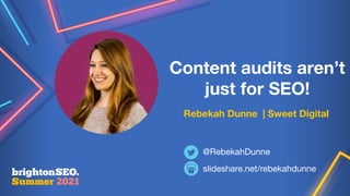 Content audits aren’t
just for SEO!
Rebekah Dunne | Sweet Digital
slideshare.net/rebekahdunne
@RebekahDunne
 