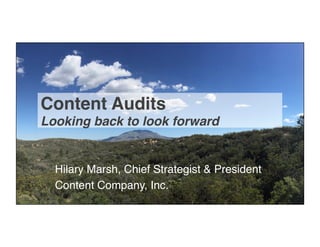 Content Audits 
Looking back to look forward
Hilary Marsh, Chief Strategist & President
Content Company, Inc.
1	
 