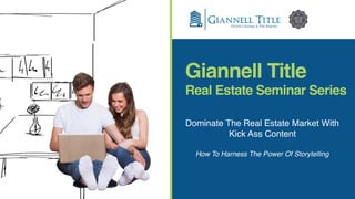 Giannell Title
Real Estate Seminar Series
Dominate The Real Estate Market With
Kick Ass Content
How To Harness The Power Of Storytelling
 