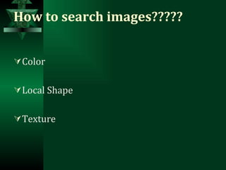 How to search images????? Color Local Shape Texture 