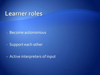    Become autonomous

   Support each other

   Active interpreters of input
 