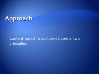    Content-based instruction is based in two
    principles:
 