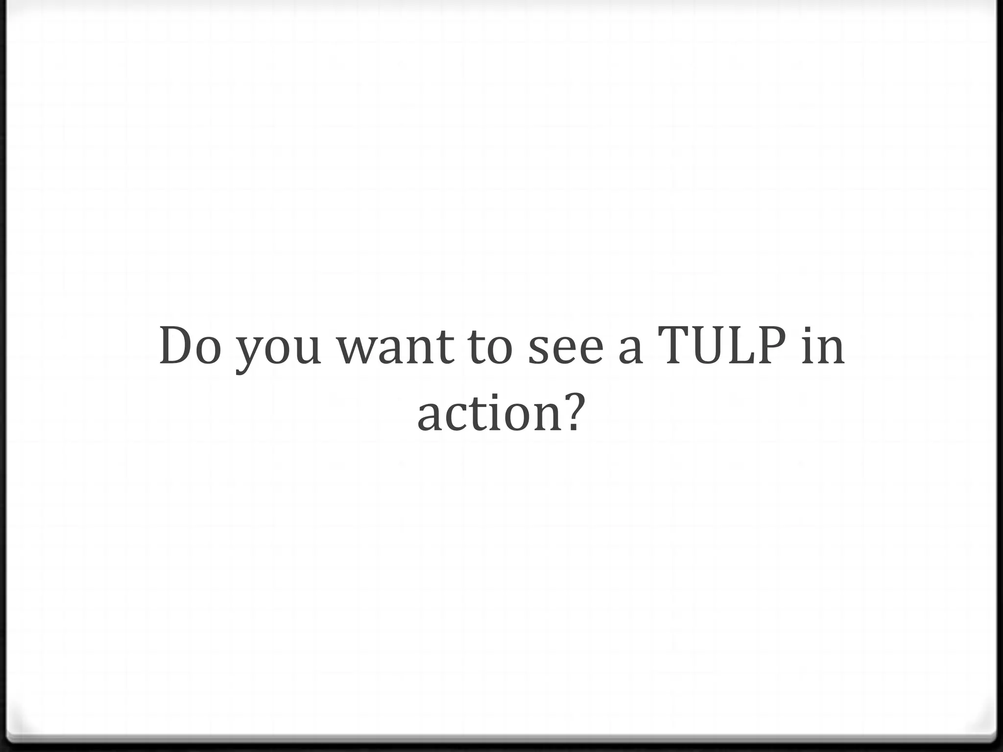 Do you want to see a TULP in
         action?
 