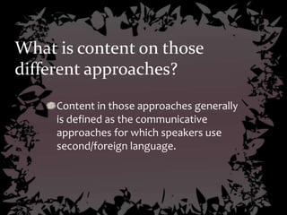 What is content on those
different approaches?
 
