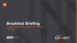 Breakfast Briefing
in association with Jellyfish Connect
7th
FEBRUARY 2018
 
