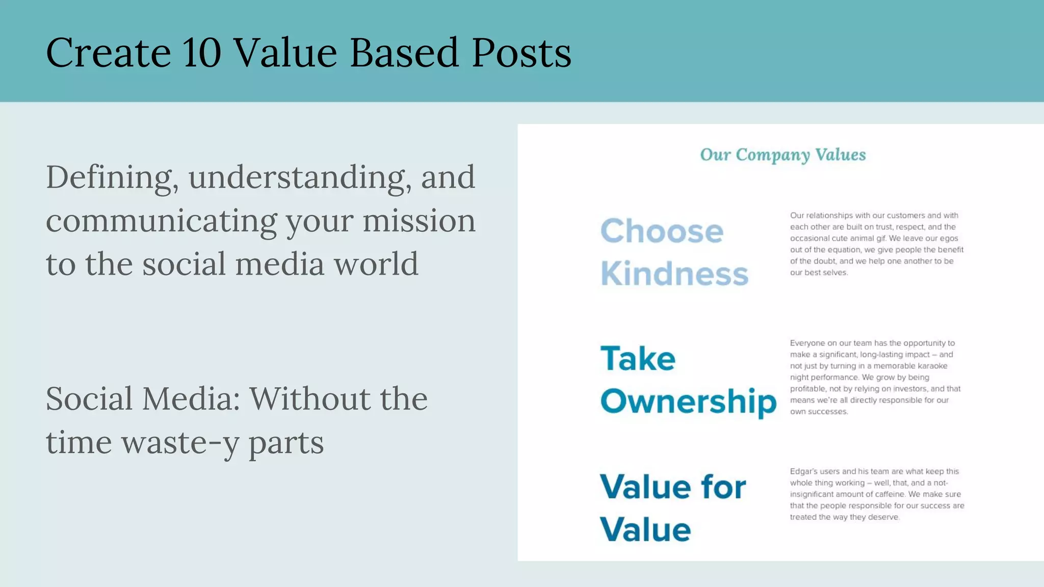 Create 10 Value Based Posts
Defining, understanding, and
communicating your mission
to the social media world
Social Media: Without the
time waste-y parts
 