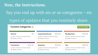 Now, the instructions.
Say you end up with six or so categories – six
types of updates that you routinely share.
 