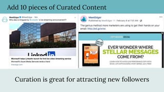 Add 10 pieces of Curated Content
Curation is great for attracting new followers
 