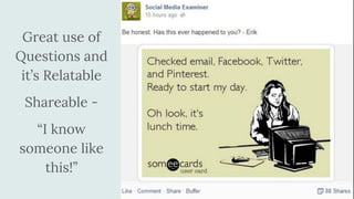 Great use of
Questions and
it’s Relatable
Shareable -
“I know
someone like
this!”
 