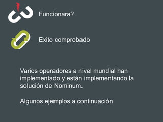 Exito comprobado
Funcionara?
Varios operadores a nivel mundial han
implementado y están implementando la
solución de Nominum.
Algunos ejemplos a continuación
 