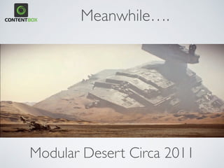 Meanwhile….
Modular Desert Circa 2011
 