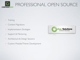 PROFESSIONAL OPEN SOURCE
• Training
• Content Migrations
• Implementation Strategies
• Support & Mentoring
• Architecture & Design Sessions
• Custom Module/Theme Development
 