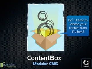 ContentBox 
Modular CMS 
Isn’t it time to 
release your 
content from 
it’s box? 
 