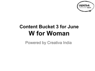 Content Bucket 3 for June
W for Woman
Powered by Creativa India
 