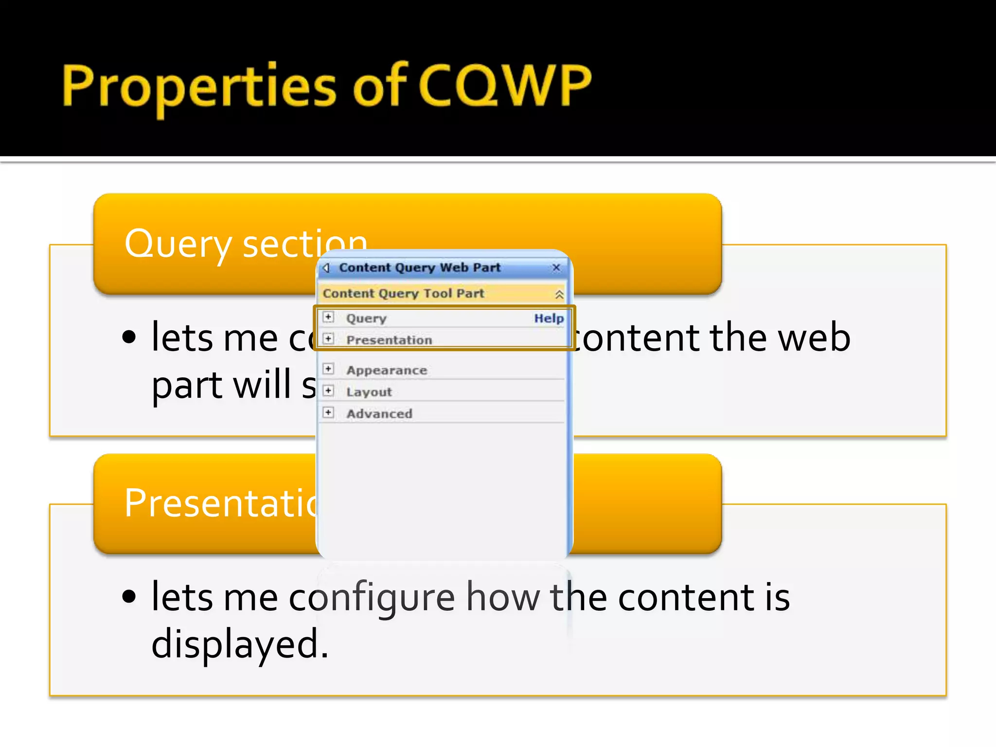 Query section

• lets me configure what content the web
  part will show

Presentation Section

• lets me configure how the content is
  displayed.
 