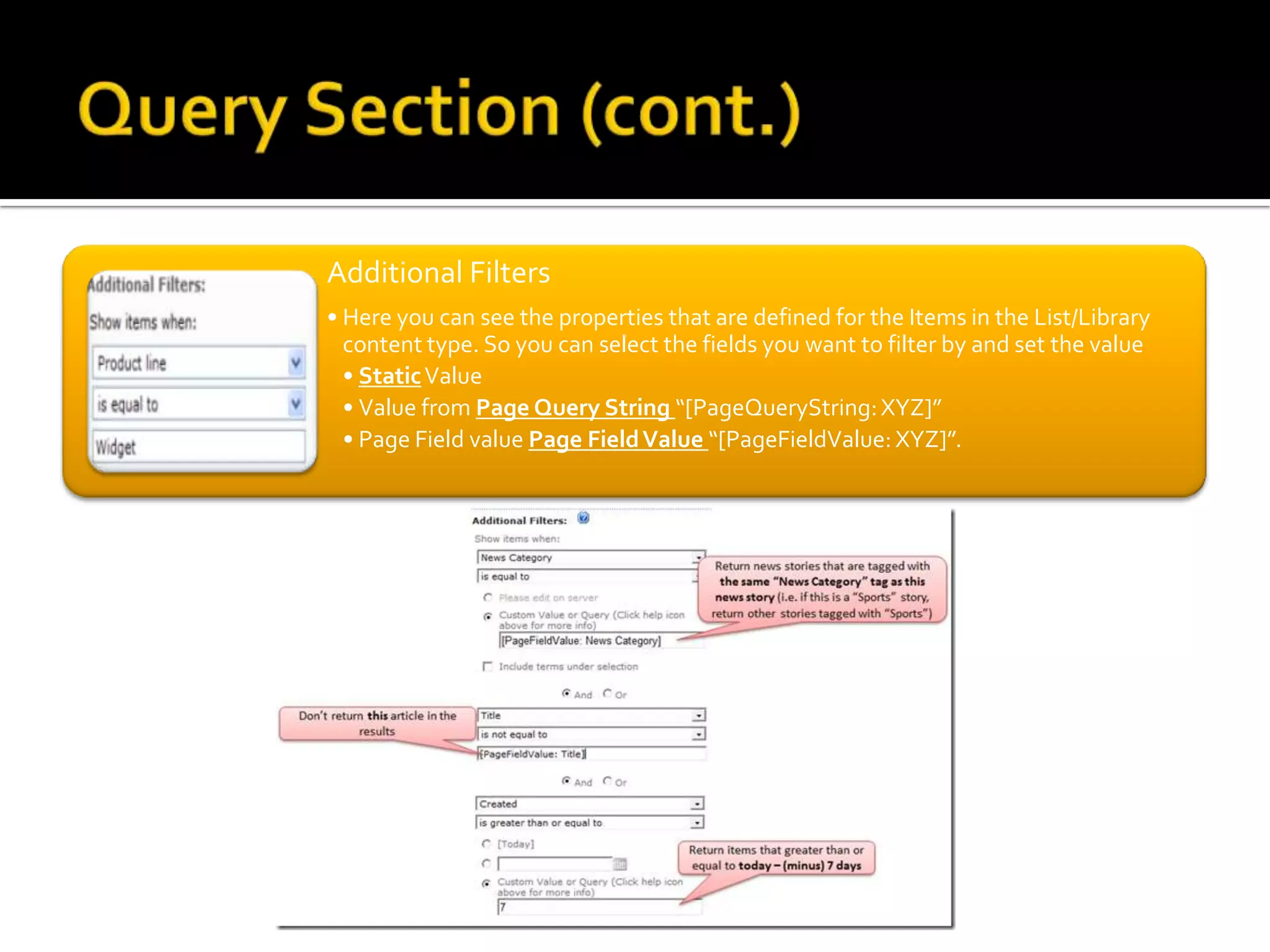Additional Filters
• Here you can see the properties that are defined for the Items in the List/Library
  content type. So you can select the fields you want to filter by and set the value
  • Static Value
  • Value from Page Query String “[PageQueryString: XYZ]”
  • Page Field value Page Field Value “[PageFieldValue: XYZ]”.
 