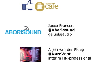 Jacco Fransen
@Aborisound
geluidsstudio



Arjen van der Ploeg
@NareVent
interim HR-professional
 