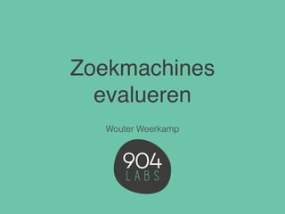 Zoekmachines
evalueren
Wouter Weerkamp
 