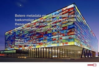 Betere metadata en vindbaarheid dankzij
toekomstige integratie Beeld en Geluid
thesaurus in de productie- en
publicatieket...