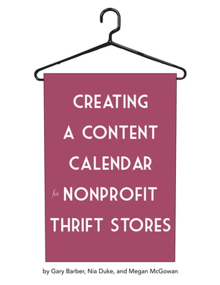 by Gary Barber, Nia Duke, and Megan McGowan
Creating
a Content
Calendar
Nonprofit
Thrift Stores
for
 