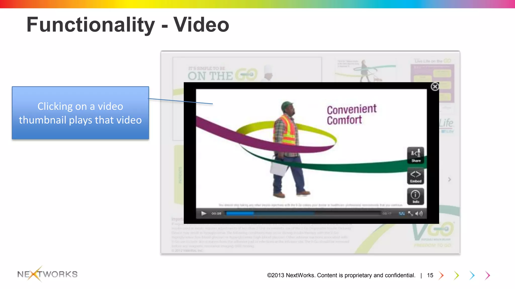 ©2013 NextWorks. Content is proprietary and confidential. | 15
Functionality - Video
Clicking on a video
thumbnail plays that video
 