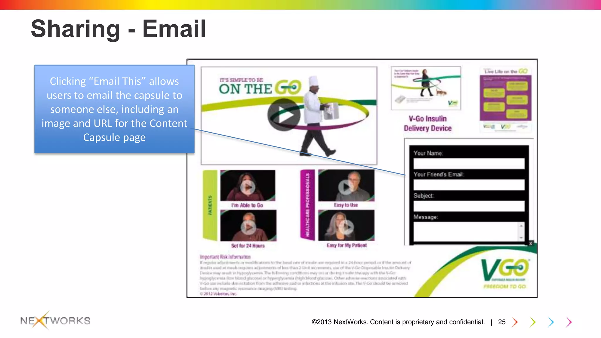 ©2013 NextWorks. Content is proprietary and confidential. | 25
Sharing - Email
Clicking “Email This” allows
users to email the capsule to
someone else, including an
image and URL for the Content
Capsule page
 