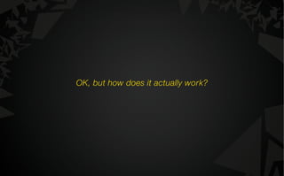 OK, but how does it actually work?
 