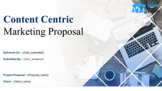 Content Centric
Marketing Proposal
Delivered On – (Date_submitted)
Submitted By – (User_assigned)
Project Proposal – (Proposal_name)
Client – (Client_name)
 