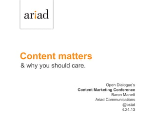 Content matters
& why you should care.
Open Dialogue’s
Content Marketing Conference
Baron Manett
Ariad Communications
@bstat
4.24.13
 
