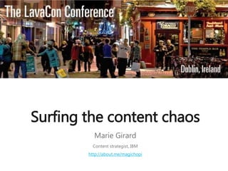 Surfing the content chaos
Marie Girard
Content strategist, IBM
http://about.me/magichopi
 