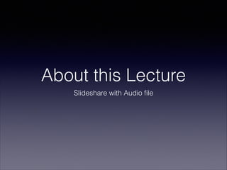About this Lecture
Slideshare with Audio ﬁle
 