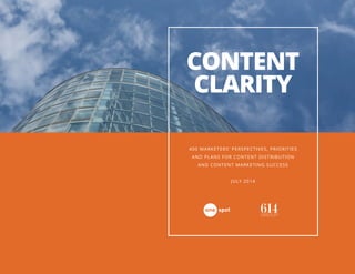 CONTENT
CLARITY
400 MARKETERS’ PERSPECTIVES, PRIORITIES
AND PLANS FOR CONTENT DISTRIBUTION
AND CONTENT MARKETING SUCCESS
JULY 2014
 