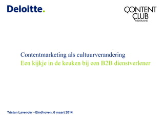 Contentmarketing als cultuurverandering
Tristan Lavender - Eindhoven, 6 maart 2014
Een kijkje in de keuken bij een B2B dienstverlener
 