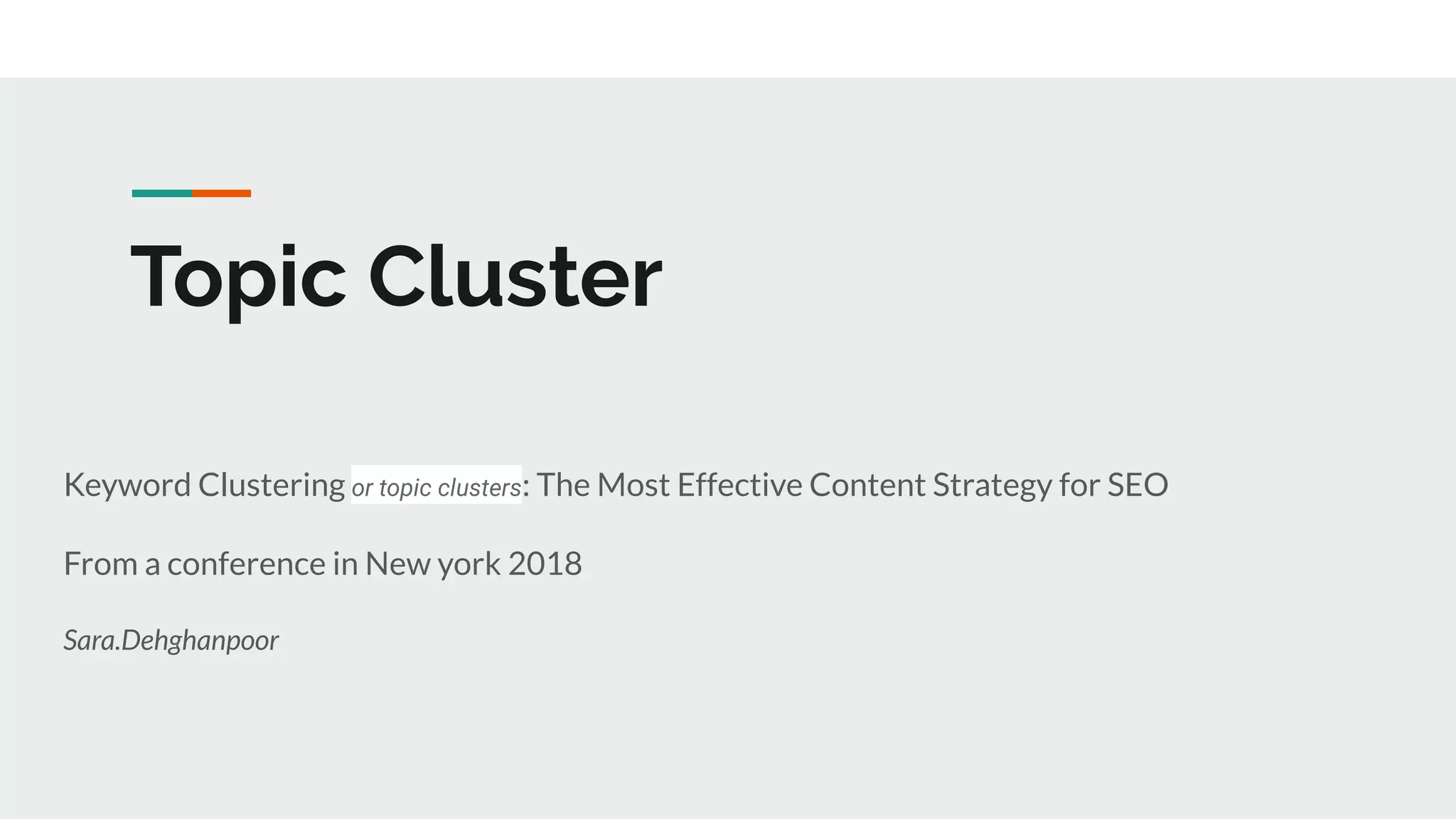 Topic Cluster
Keyword Clustering or topic clusters: The Most Effective Content Strategy for SEO
From a conference in New york 2018
Sara.Dehghanpoor
 