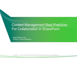 © ADLIB 2013 - THIS SLIDE PRESENTATION CONTAINS PROPRIETARY AND/OR CONFIDENTIAL INFORMATION
Roger Beharry Lall
Director, Product Marketing
Content Management Best Practices
For Collaboration in SharePoint
 