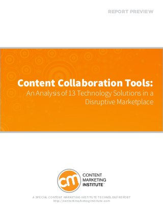 REPORT PREVIEW

Content Collaboration Tools:
An Analysis of 13 Technology Solutions in a
Disruptive Marketplace

A S pe cial Conte nt Marketing Institute Tec hnology Rep ort
ht t p ://co nte n tma rketin g in s titu te .co m

 