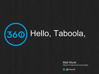 Hello, Taboola,

Matt Wurst
Head of Content and Communities

@mwurst

 