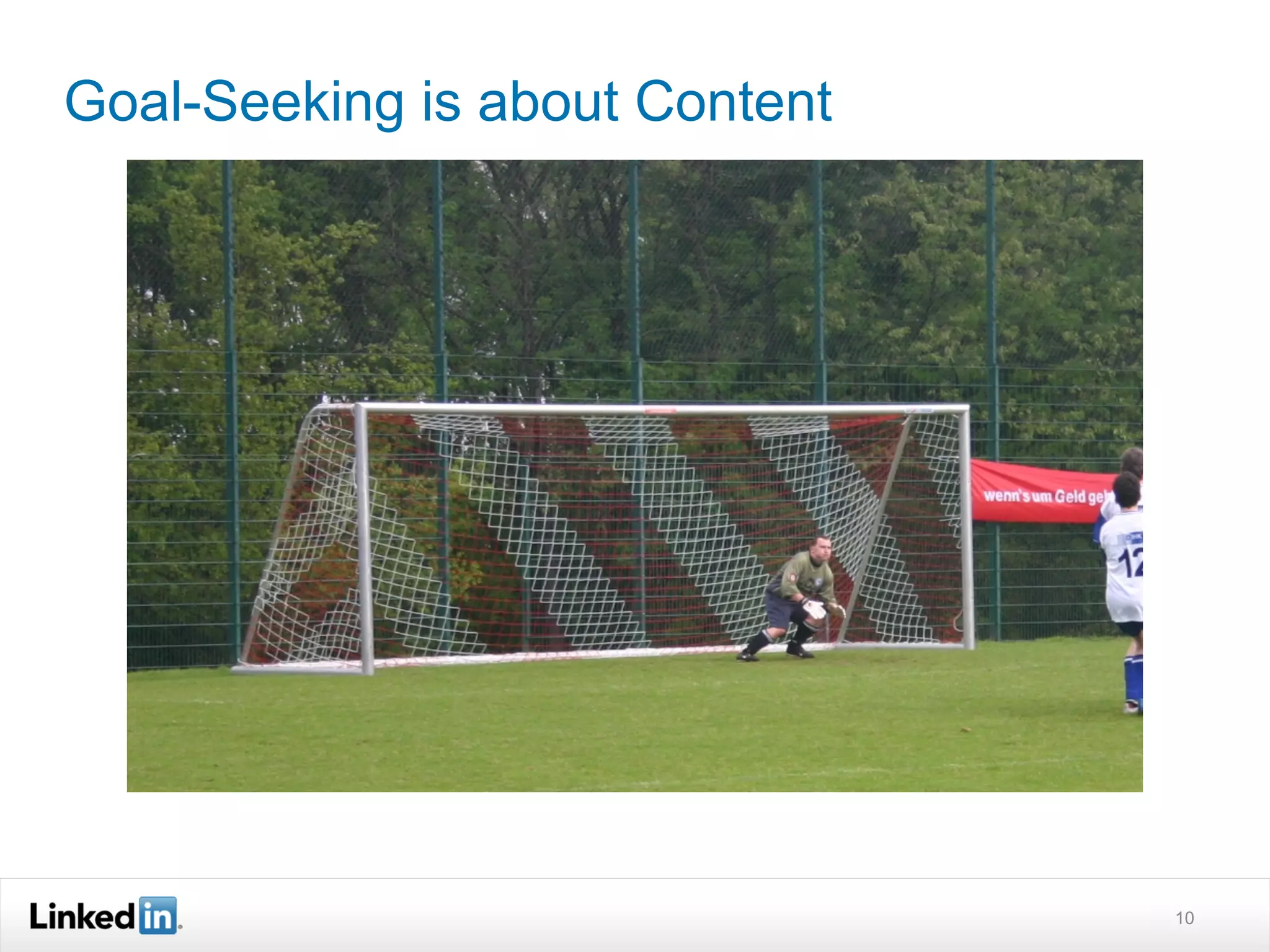 Goal-Seeking is about Content




                                10
 