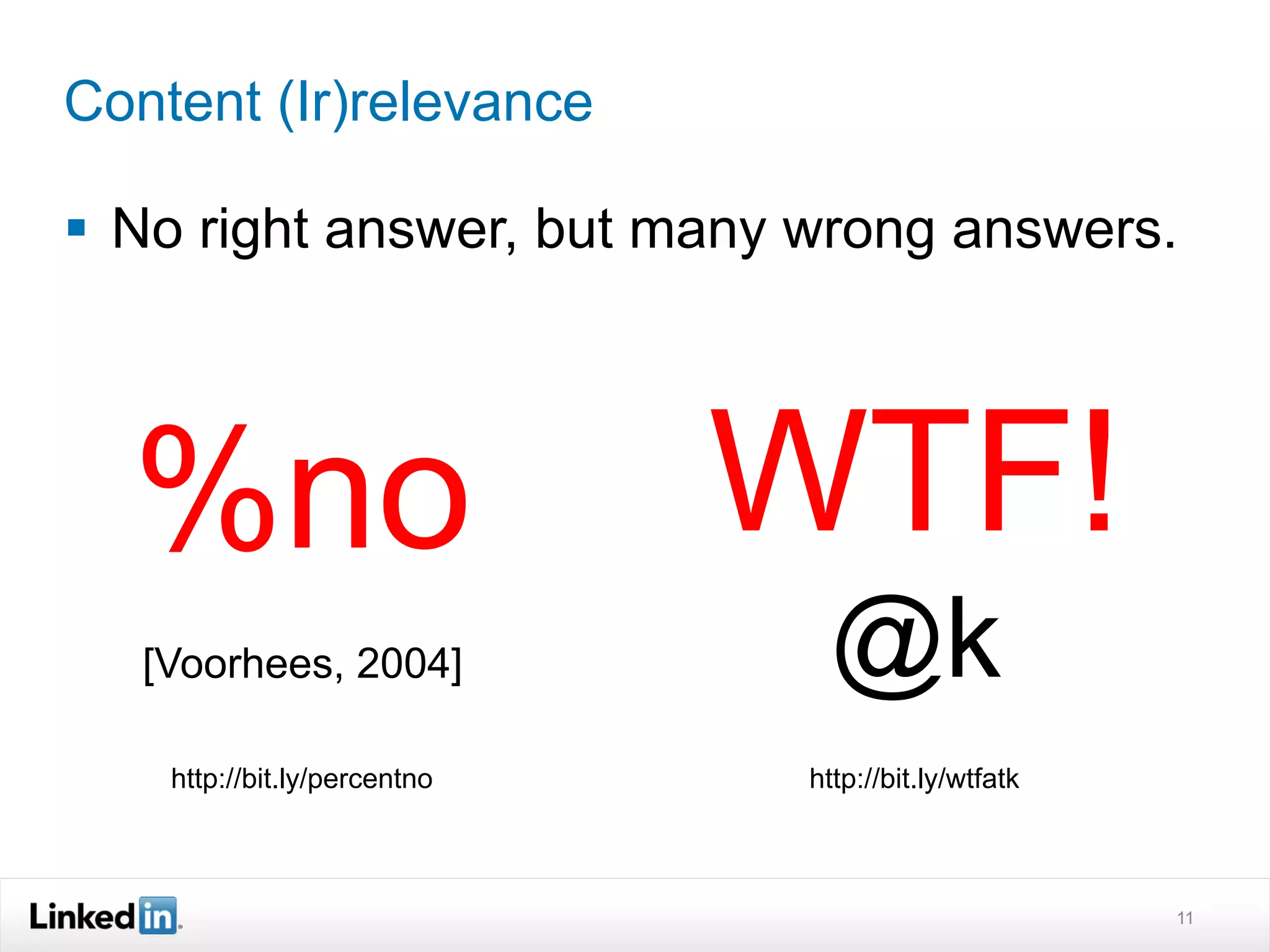Content (Ir)relevance

§  No right answer, but many wrong answers.




  %no                         WTF!
   [Voorhees, 2004]             @k
    http://bit.ly/percentno   http://bit.ly/wtfatk



                                                     11
 