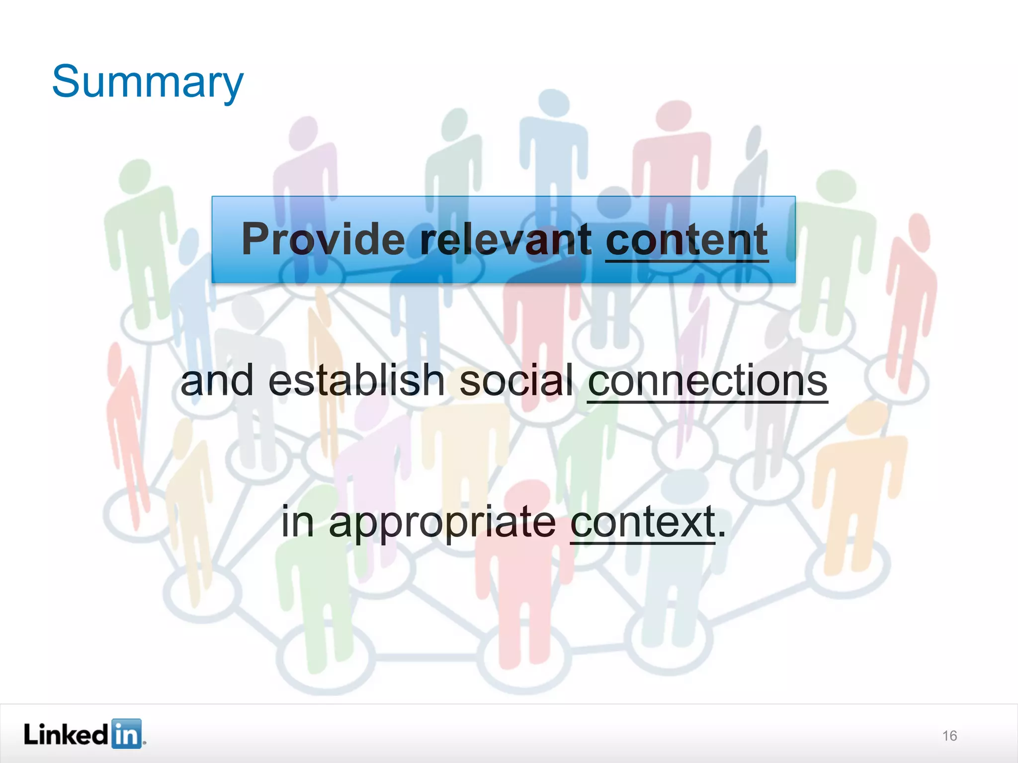 Summary


      Provide relevant content


    and establish social connections


          in appropriate context.



                                       16
 