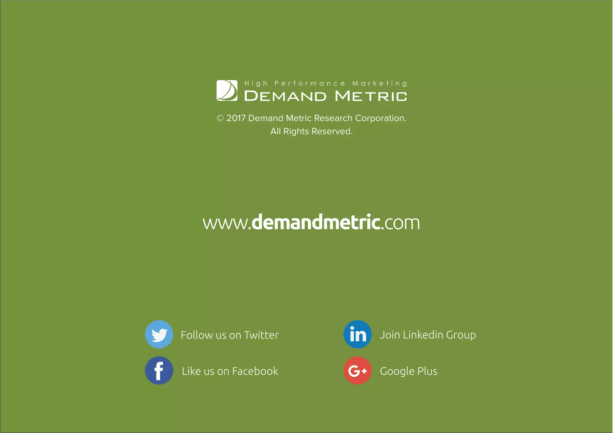 34The State and Impact of Content Consistency | Introduction
© 2017 Demand Metric Research Corporation.
All Rights Reserved.
www.demandmetric.com
Follow us on Twitter
Like us on Facebook
Join Linkedin Group
Google Plus
 